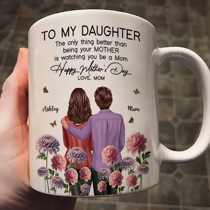 To My Daughter "The Only Thing Better Than Being Your Mother Is Watching You Be a Mom" Birth Month Flower Personalized Cup and More, Mother's Day Gift For Daughter
