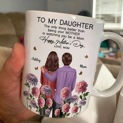 To My Daughter "The Only Thing Better Than Being Your Mother Is Watching You Be a Mom" Birth Month Flower Personalized Cup and More, Mother's Day Gift For Daughter