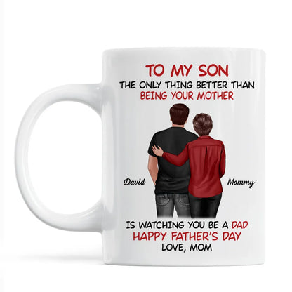 Mom‑to‑Son Father's Day Mug "The Only Thing Better Than Being Your Mother Is Watching You Be a Dad"