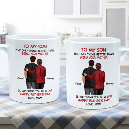 Mom‑to‑Son Father's Day Mug "The Only Thing Better Than Being Your Mother Is Watching You Be a Dad"