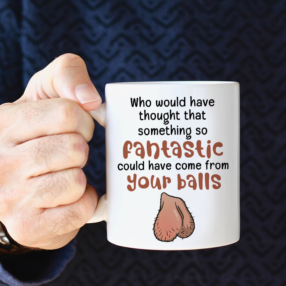 Something So Fantastic Could Have Come From Your Balls-Personalized Coffee Mug- Gift For Dad- Funny Dad Mug