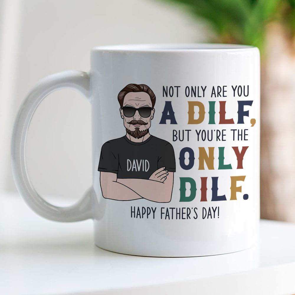 Not Only Are You A Dilf - Gift For Dad- Personalized Coffee Mug- Father's Day Mug