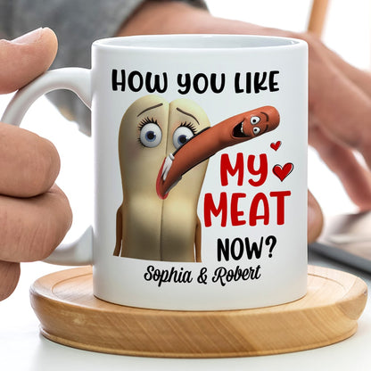 How You Like My Meat Now? Personalized Coffee Mug -Gift For Him/ Gift For Her- Couple Coffee Mug-03toqn040823