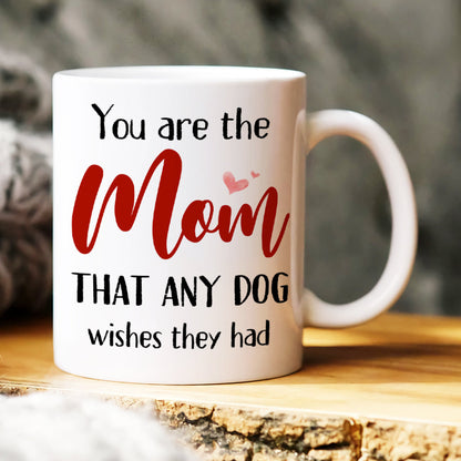 You Are The Mom That Any Dog Wishes They Had, Personalized Mug, Gift For Dog Lover