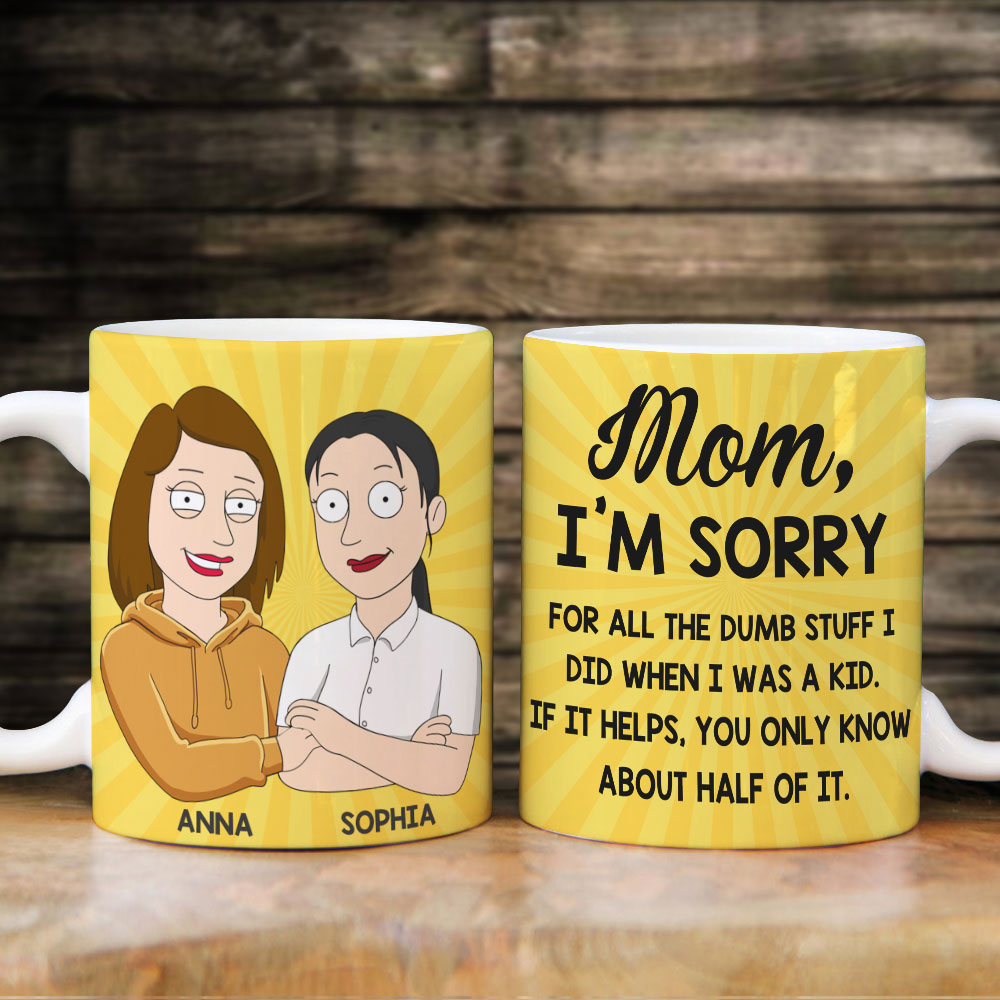 Mother Mom I'm Sorry For All The Dumb-Stuff I Did When I Was A Kid Personalized Mug