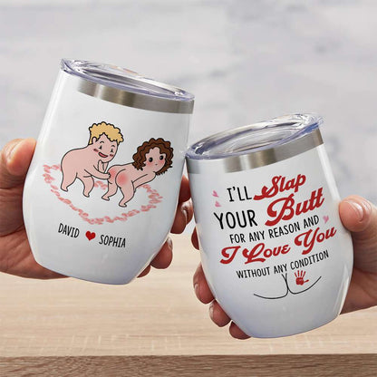 I'll Slap Your Butt For Any Reason And I Love You Without Any Condition Personalized Couple White Mug, Accent Mug, Wine Tumbler
