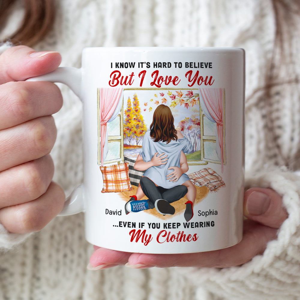 I Know It's Hard To Believe But I Love You-Personalized Coffee Mug- Gift For Him/ Gift For Her- Couple Coffee Mug