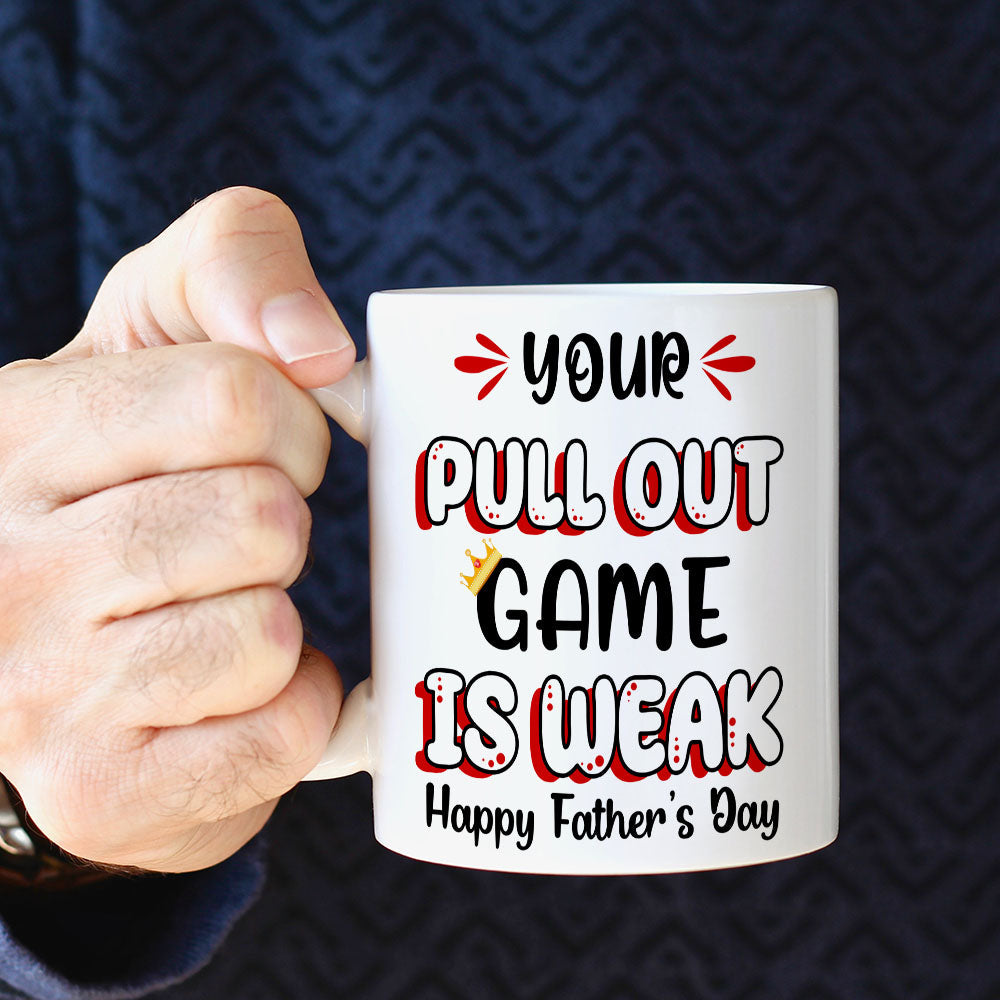 Your Pull Out Game Is Weak Personalized Mug, Gift For Father's Day
