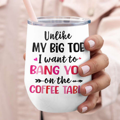 Unlike My Big Toe I Want To Bang You, Personalized Mug, Wine Tumbler, Accent Mug, Couple Gifts