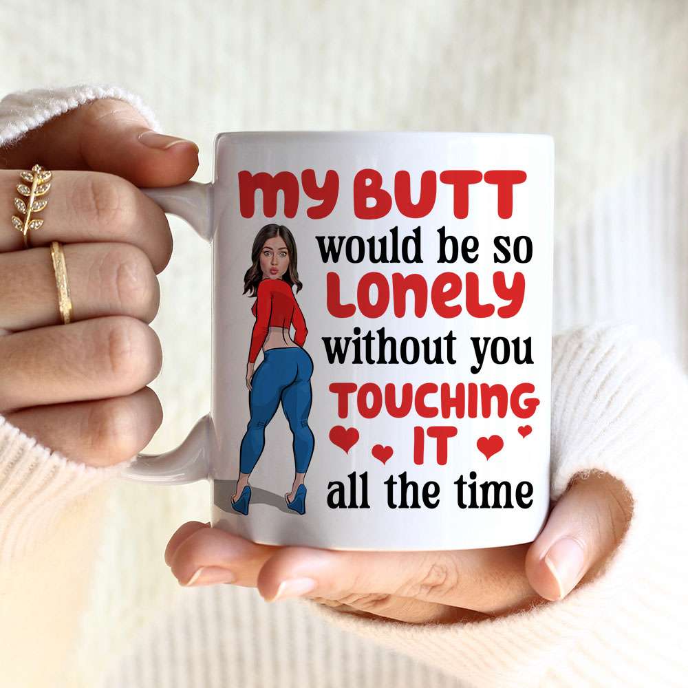 Lonely Butt Without You Touching It, Personalized Funny Girl Coffee Mug, Gift For Boyfriend, Husband
