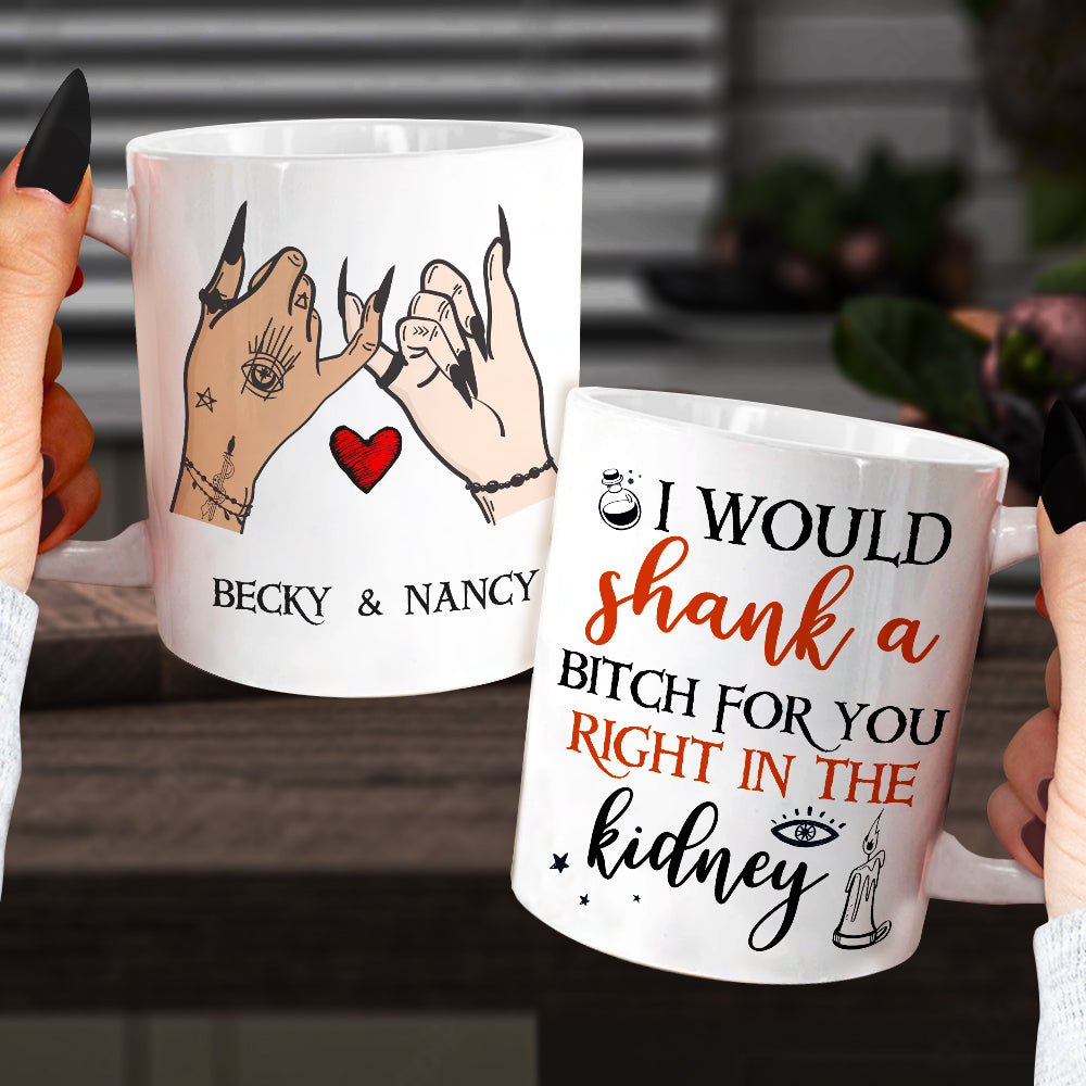 I Would Shank A Bitch For You Right In The Kidney, Personalized Witch Bestie White Mug, Halloween Gift for Friends
