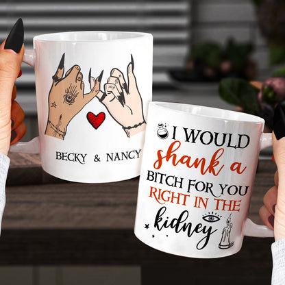 I Would Shank A Bitch For You Right In The Kidney, Personalized Witch Bestie White Mug, Halloween Gift for Friends