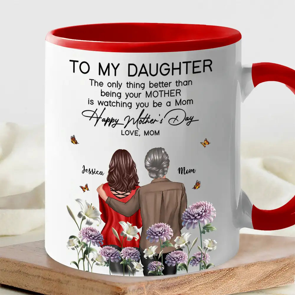 To My Daughter "The Only Thing Better Than Being Your Mother Is Watching You Be a Mom" Birth Month Flower Personalized Cup and More, Mother's Day Gift For Daughter