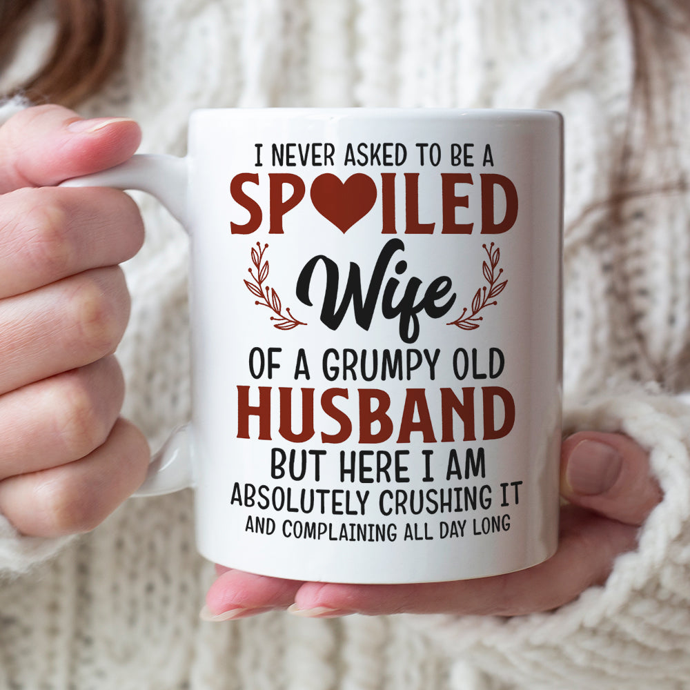 I Never Asked To Be A Spoiled Wife Of A Grumpy Old Husband, Couple Married Happy Day White Mug Gift For Wife
