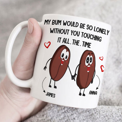 Couple My Bum Would Be So Lonely Without You Touching It Personalized Mug