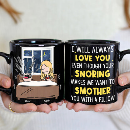 I'll Always Love You Even Though Your Snoring Personalized Coffee Mug- Gift For Couple- Funny Couple Black Mug