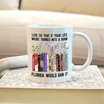 Live So That If Your Life Were Turned In To A Book Florida Would Ban It Book Lovers Gift Mug