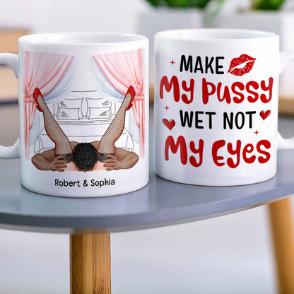 Make My Pussy Wet Not My Eyes-Personalized Coffee Mug- Gift For Him/ Gift For Her- Couple Coffee Mug