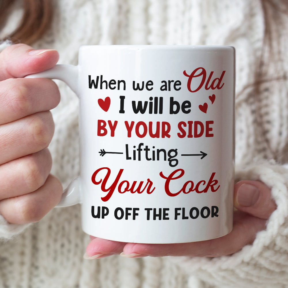 When We Are Old I Will Be By Your Side Lifting Your Cock - Personalized Couple Mug - Gift For Couple