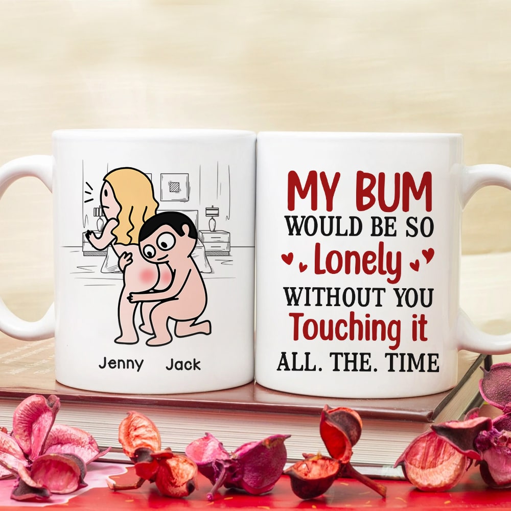 My Bum Would Be So Lonely Without You Touching It All The Time - Personalized Butt Couple Mug - Gift For Couple