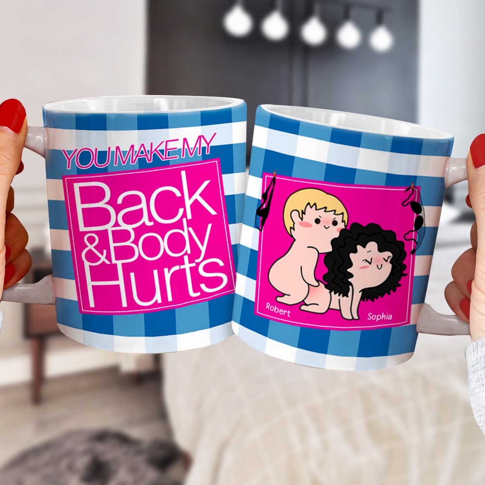 You Make My Back & Body Hurts-Personalized Coffee Mug-Gift For Him/ Gift For Her - Funny Couple Mug-03qhqn310723hh