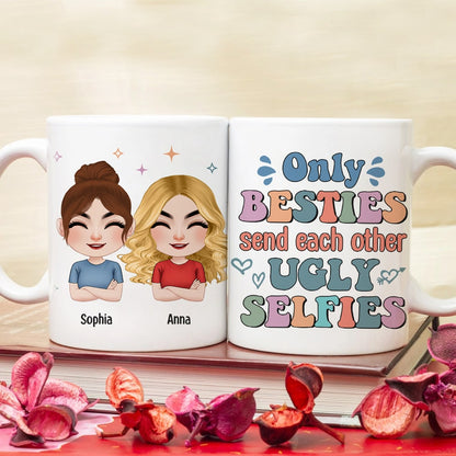 Only Besties Send Each Other Ugly Selfies - Personalized Friends Mug - Gift For Friends