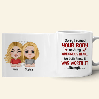 Mother, Mom Sorry I Ruined Your Body With My Ginormous Head, Personalized Mug, Gift For Mother