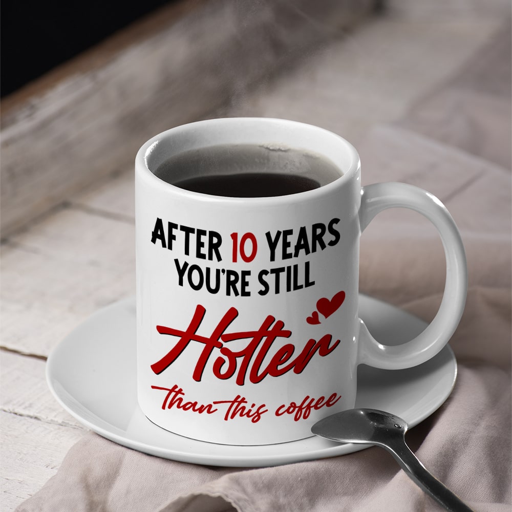 After 10 Years You're Still Hotter Than This Coffee, Personalized Mug, Valentine Gifts, Couple Gifts, 131211