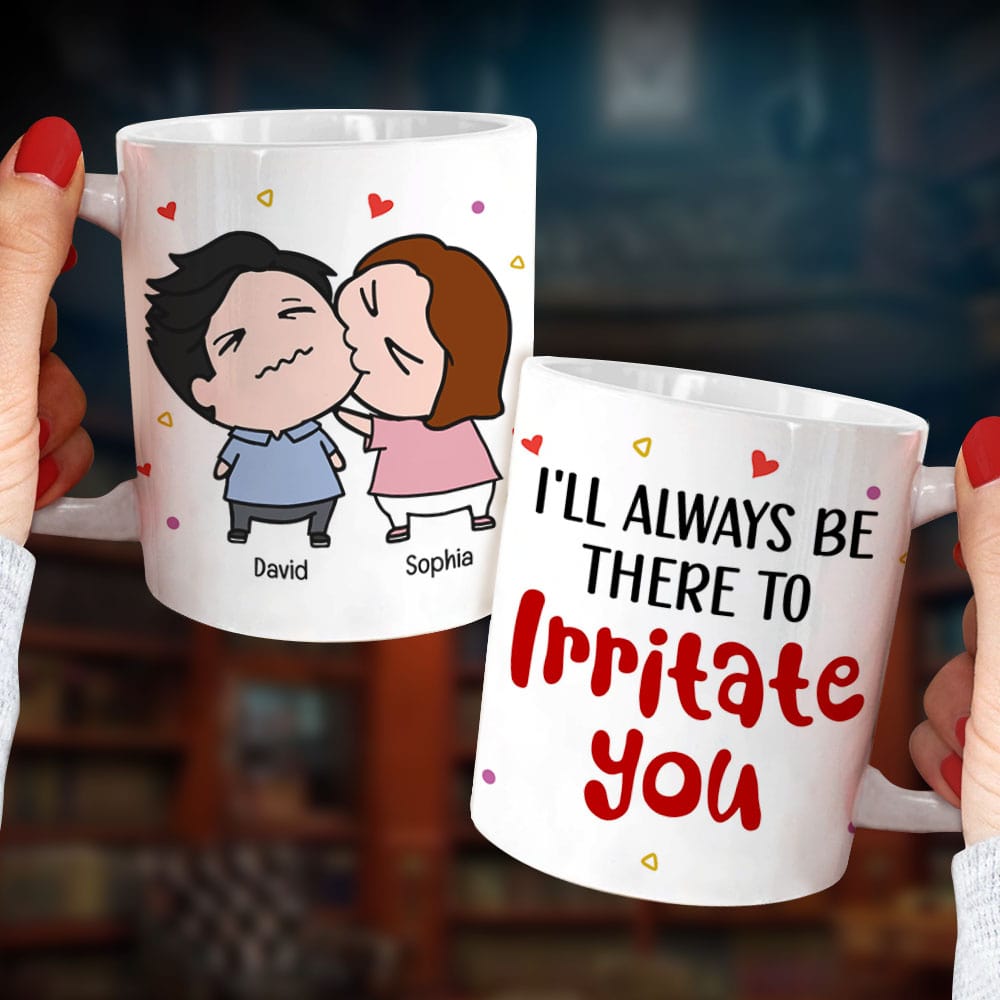 Always Be There Irritate You - Personalized Mug- Gifts For Couple