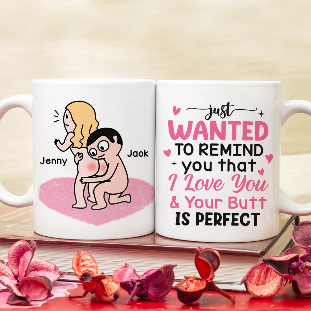 Just Wanted To Remind You That I Love You & Your Butt Is Perfect - Personalized Butt Couple Mug - Gift For Couple