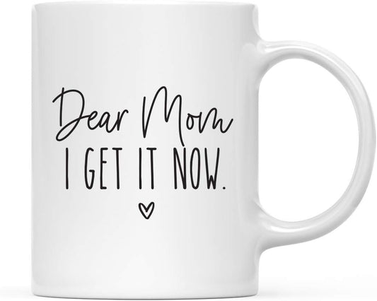 Dear Mom I Get It Now Coffee Mug, Funny Gift for Mom Grandma Gigi Nana from Daughter Son Kids Birthday Gift