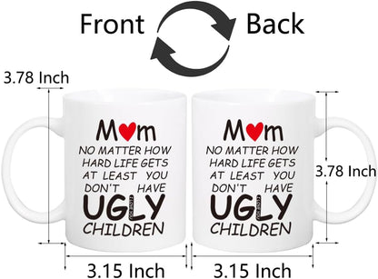 Mom At Least You Don't Have Ugly Children Coffee Mug Funny Gift for Mom from Daughter Son Kids Husband