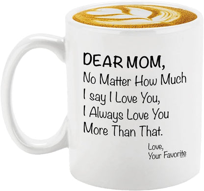 Dear Mom No Matter How Much I Say I Love You Coffee Mug, Gift for Mom from Daughter Son Kids Husband, Birthday Gift