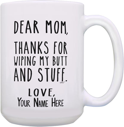 Dear Mom Thanks for Wiping My Butt Funny Coffee Mug, Gift for Mom from Daughter Son Kids Husband Birthday Gift