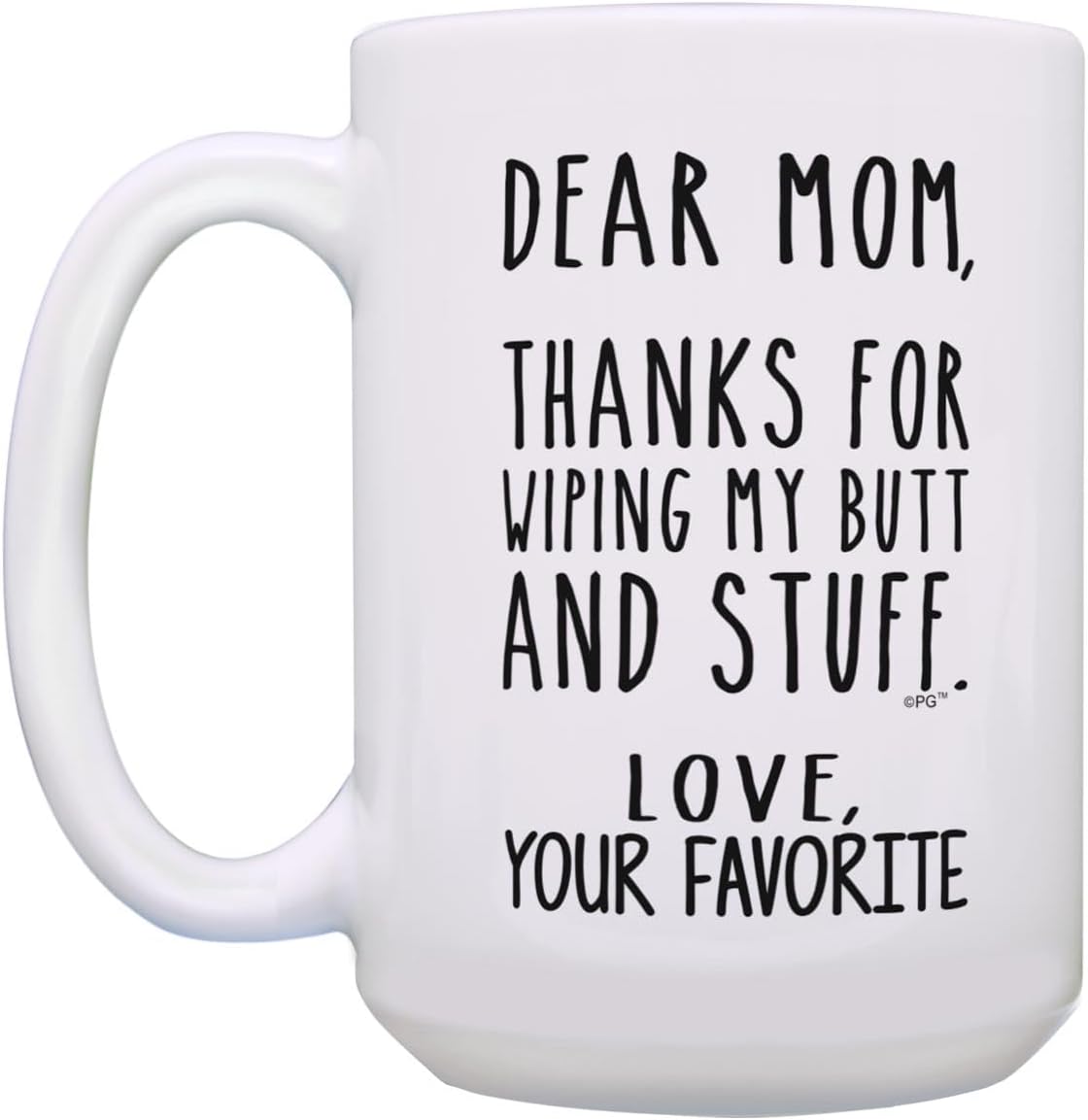 Dear Mom Thanks for Wiping My Butt Funny Coffee Mug, Gift for Mom from Daughter Son Kids Husband Birthday Gift