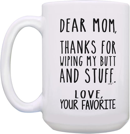 Dear Mom Thanks for Wiping My Butt Funny Coffee Mug, Gift for Mom from Daughter Son Kids Husband Birthday Gift