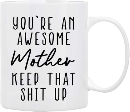 You're an Awesome Mother Keep That Up Coffee Mug Funny Gift for Mom