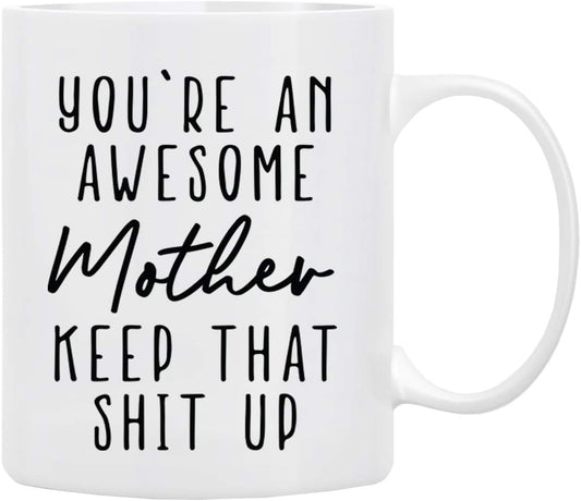 You're an Awesome Mother Keep That Up Coffee Mug Funny Gift for Mom