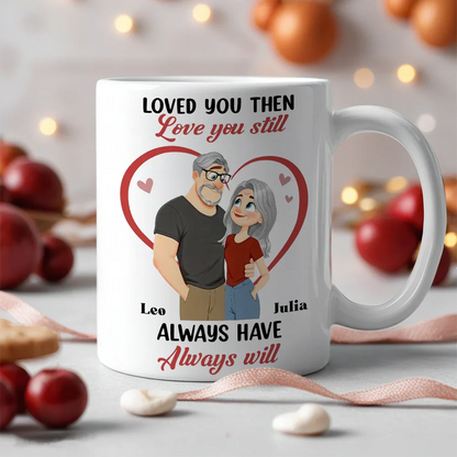Loved You Then Love You Still White Ceramic Mug, Personalized Romantic Couple Gift for Valentine's Day, Sweet Daily Coffee Mug