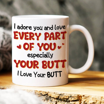 I Adore You And Love Every Part Of You Especially Your Butt I Love Your Butt, Personalized Couple Mug, Wine Tumbler, Accent Mug