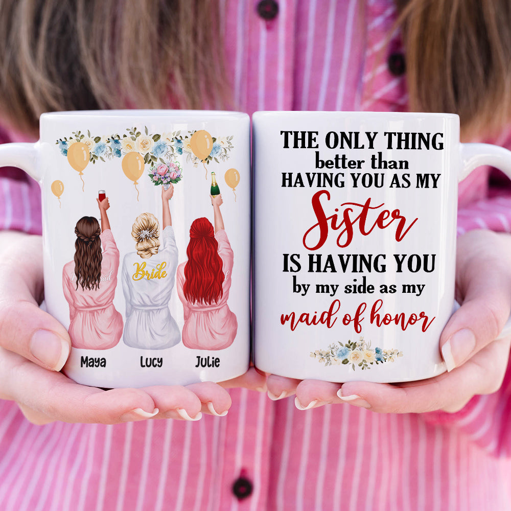 Bridesmaid The Only Thing Better Than Having You As My Sister - Personalized White Mug
