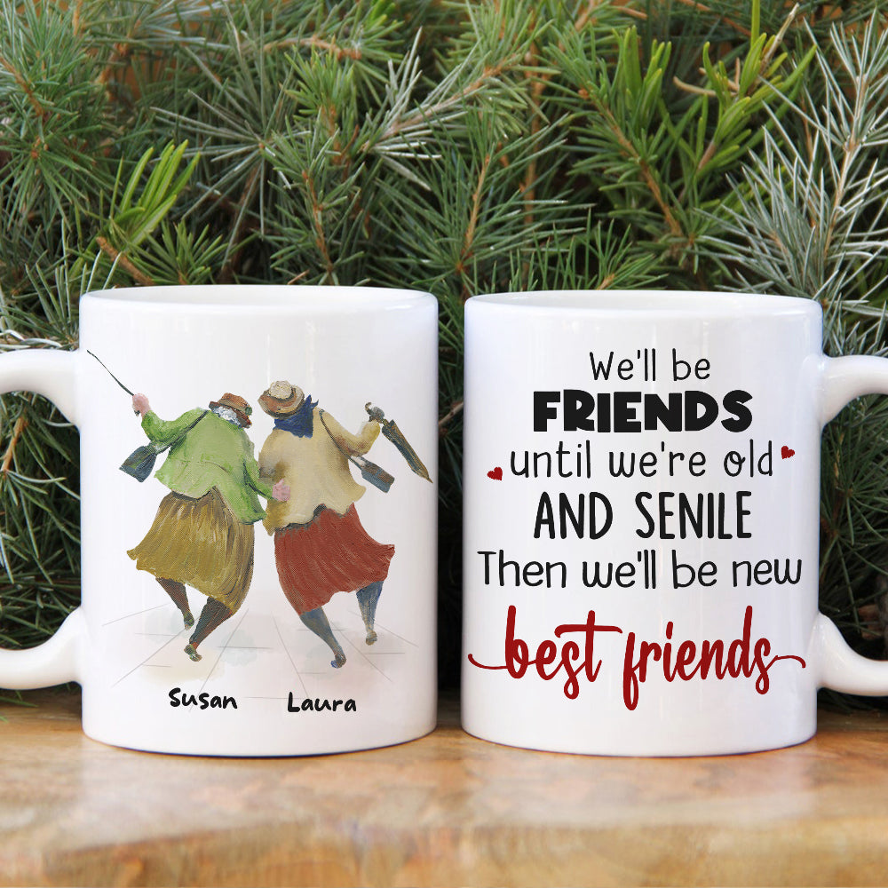 We'll Be Friends Until We're Old And Senile Then We'll Be New Best Friends, Old Friend White Mug