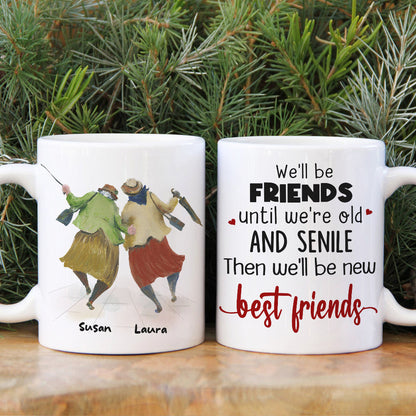 We'll Be Friends Until We're Old And Senile Then We'll Be New Best Friends, Old Friend White Mug