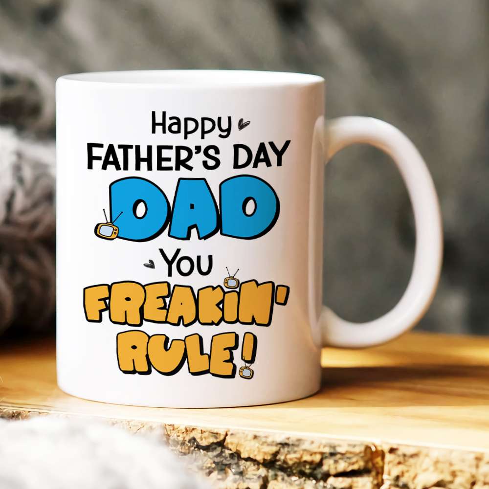 Happy Father's Day Dad You Freakin' Rule!, Personalized White Mug, Gift For Dad, Father's Day Gift