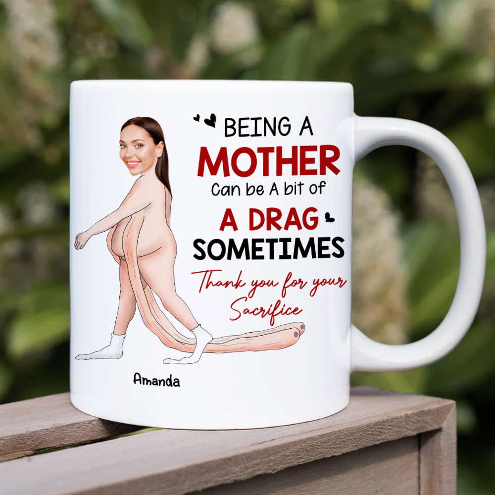 Being A Mother Can Be A Bit Of A Drag Sometimes, Gift For Mom, Personalized Mug, Funny Custom Photo Mother Mug