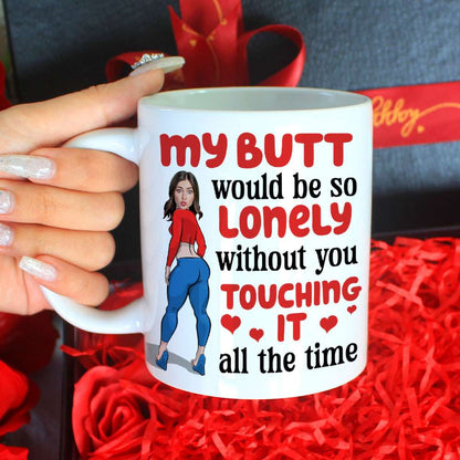 Lonely Butt Without You Touching It, Personalized Funny Girl Coffee Mug, Gift For Boyfriend, Husband
