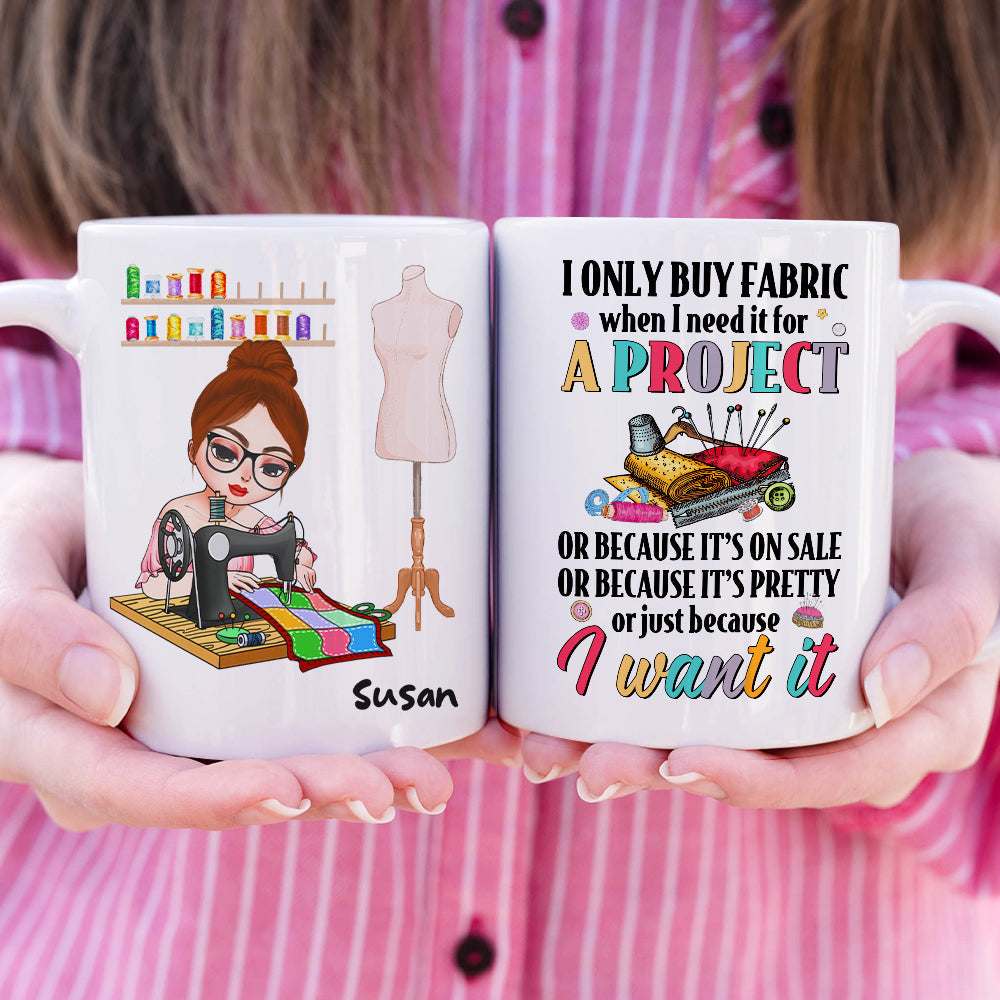I Only Buy Fabric When I Need It For A Project, Personalized Mug, Gift For Sewing Lovers