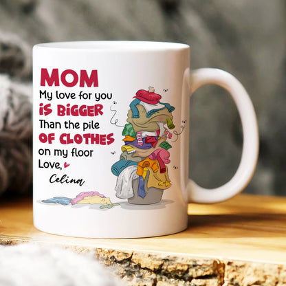 Mom My Love For You, Gift For Mom, Personalized Mug, Clothes On Floor Mug, Mother's Day Mug
