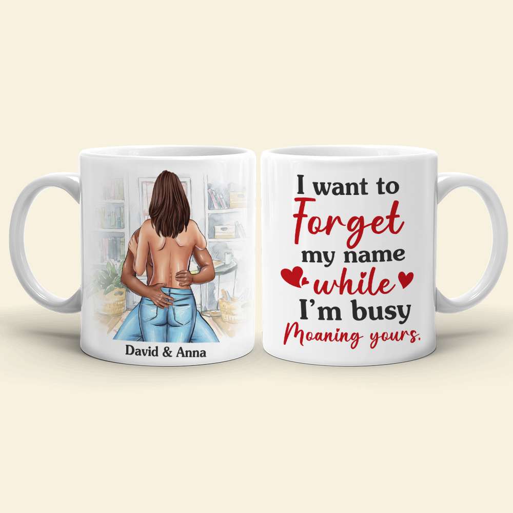 I Want To Forget My Name While I'm Busy Moaning Yours Personalized Couple Mug, Gift For Couple