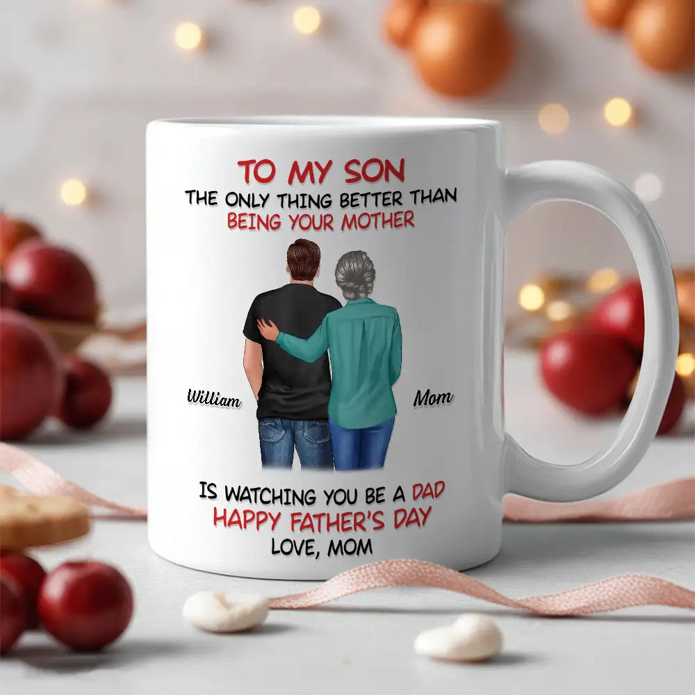 Mom‑to‑Son Father's Day Mug "The Only Thing Better Than Being Your Mother Is Watching You Be a Dad"